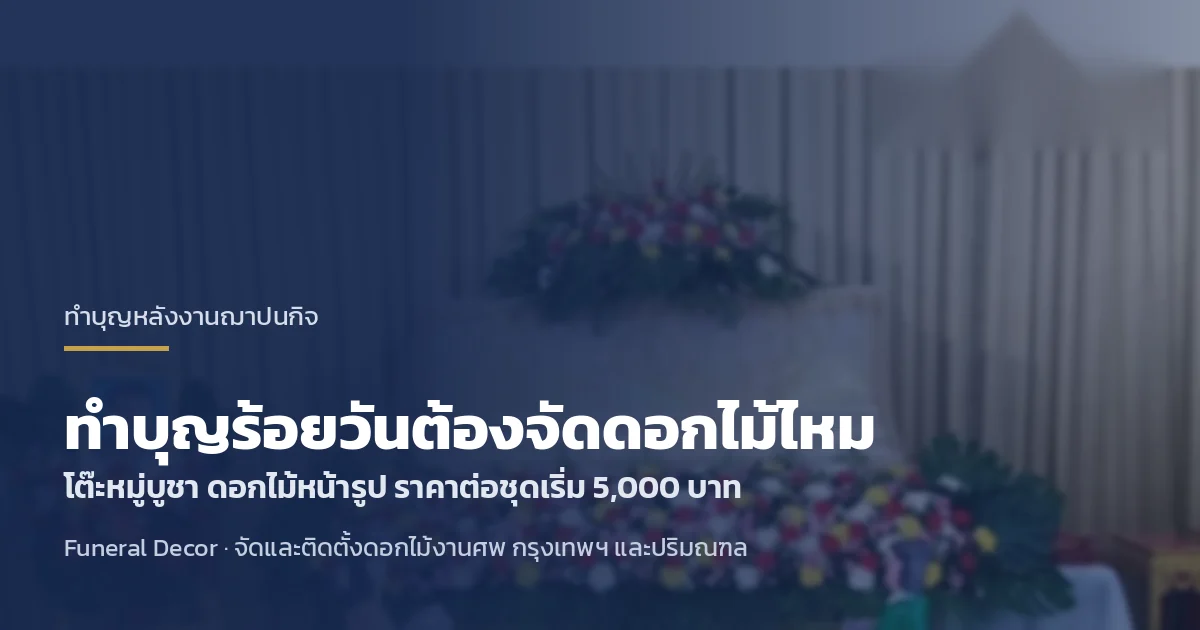 ทำบุญร้อยวันต้องจัดดอกไม้ไหม จัดโต๊ะหมู่บูชาและดอกไม้หน้ารูปอย่างไร โดยทีม Funeral Decor