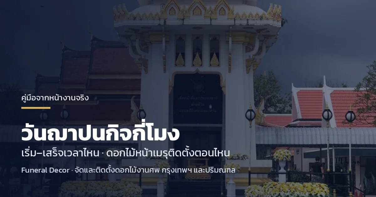 วันฌาปนกิจเริ่มกี่โมง เสร็จกี่โมง และดอกไม้หน้าเมรุติดตั้งตอนไหน โดยทีม Funeral Decor
